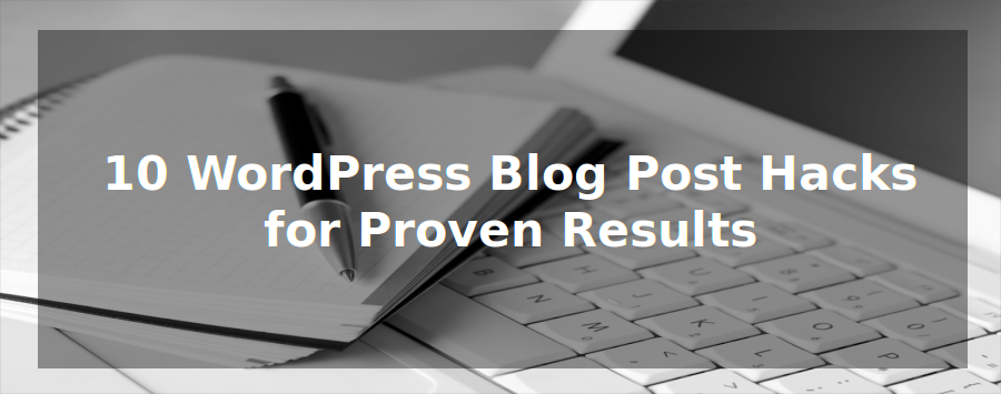 10 WordPress Blog Post Hacks for Proven Results