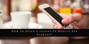 How to build a lucrative Mobile App Startup-